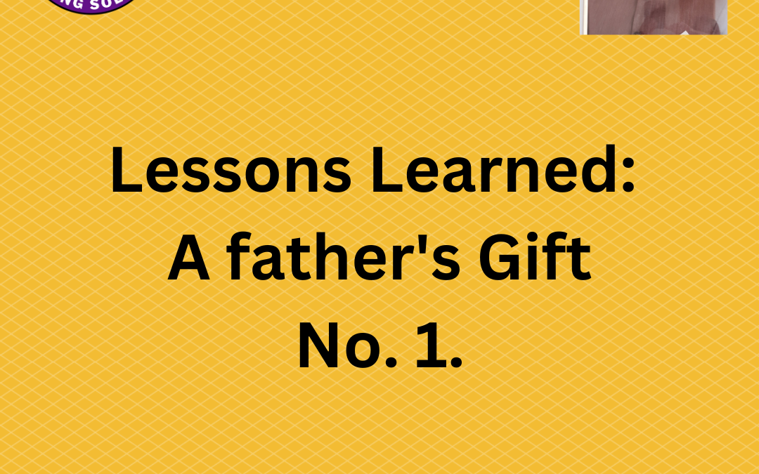 Lessons Learned from my dad. Lesson no.1