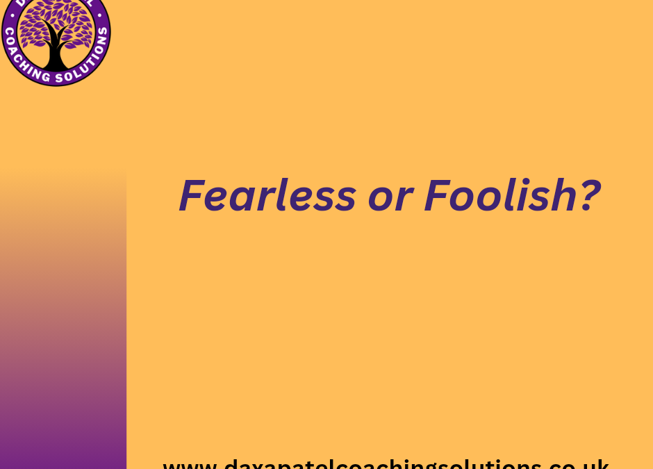 Fearless or Foolish?